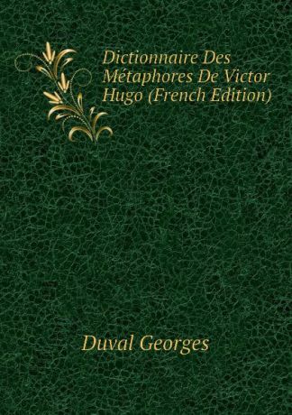 Duval Georges Dictionnaire Des Metaphores De Victor Hugo (French Edition)