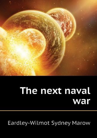 Eardley-Wilmot Sydney Marow The next naval war