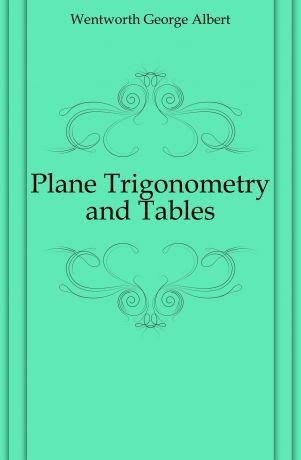 G. A. Wentworth Plane Trigonometry and Tables