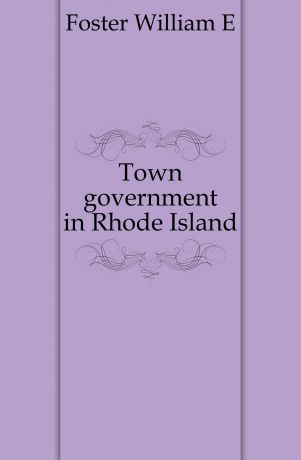 William E. Foster Town government in Rhode Island