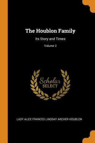 Lady Alice Frances Lindsay Arch Houblon The Houblon Family. Its Story and Times; Volume 2
