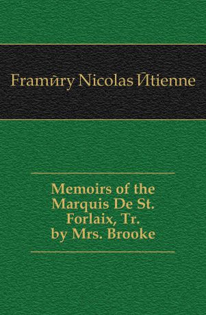 Framéry Nicolas Étienne Memoirs of the Marquis De St. Forlaix, Tr. by Mrs. Brooke