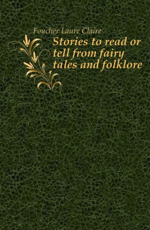 Foucher Laure Claire Stories to read or tell from fairy tales and folklore