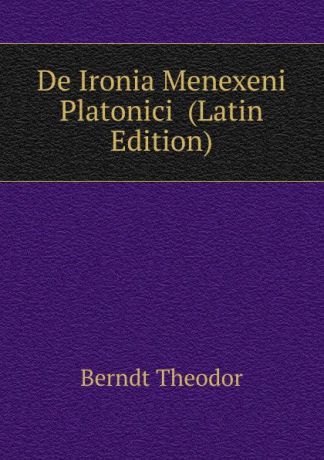 Berndt Theodor De Ironia Menexeni Platonici (Latin Edition)