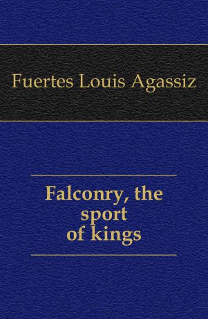 Fuertes Louis Agassiz Falconry, the sport of kings