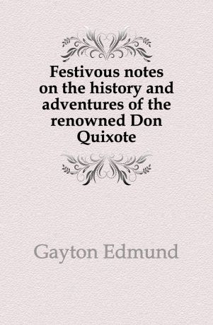 Gayton Edmund Festivous notes on the history and adventures of the renowned Don Quixote