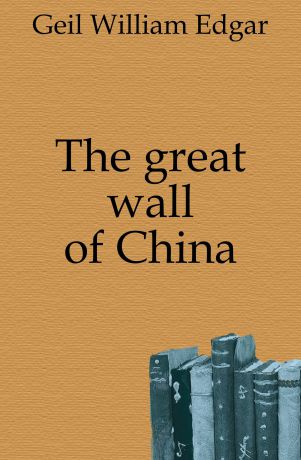 Geil William Edgar The great wall of China