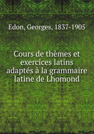 Georges Edon Cours de themes et exercices latins adaptes a la grammaire latine de Lhomond