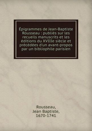 Jean Baptiste Rousseau Epigrammes de Jean-Baptiste Rousseau