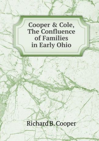 Richard B. Cooper Cooper . Cole, The Confluence of Families in Early Ohio