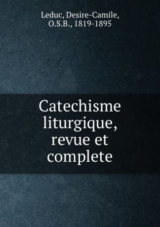 Desire-Camile Leduc Catechisme liturgique, revue et complete
