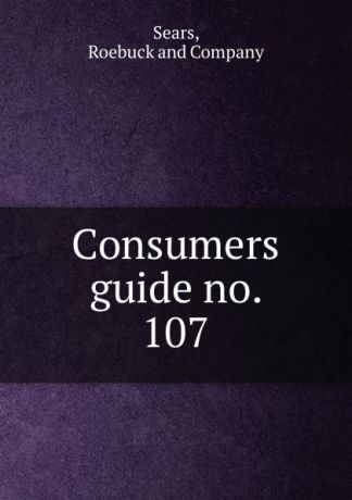 Roebuckmpany Sears Consumers guide no. 107.