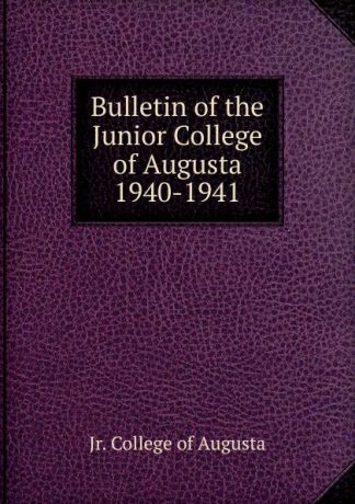 Jr. College of Augusta Bulletin of the Junior College of Augusta 1940-1941