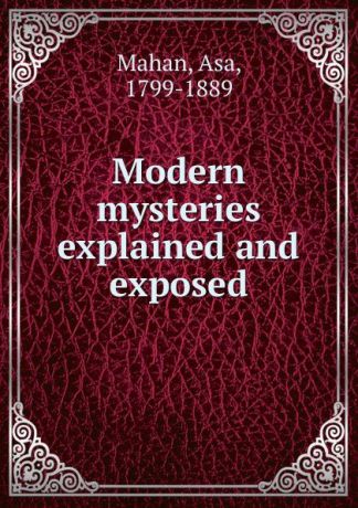 Asa Mahan Modern mysteries explained and exposed