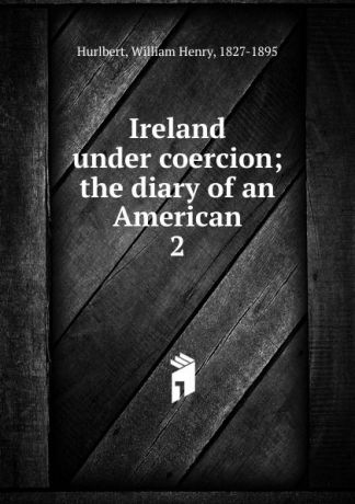 William Henry Hurlbert Ireland under coercion