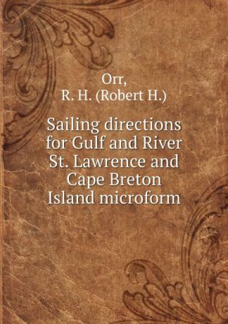 Robert H. Orr Sailing directions for Gulf and River St. Lawrence and Cape Breton Island