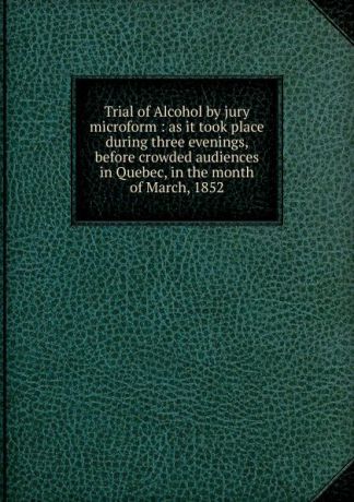 John Morphy Trial of Alcohol by jury microform