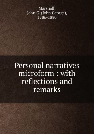 John George Marshall Personal narratives microform