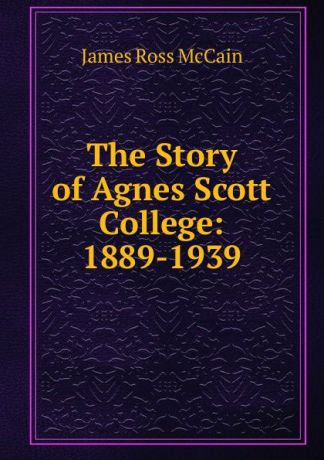 James Ross McCain The Story of Agnes Scott College