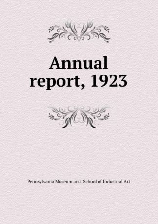 Pennsylvania Museum and School of Industrial Art Annual report, 1923