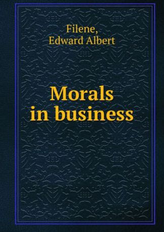 Edward Albert Filene Morals in business