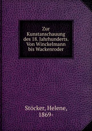 Helene Stöcker Zur Kunstanschauung des 18. Jahrhunderts. Von Winckelmann bis Wackenroder