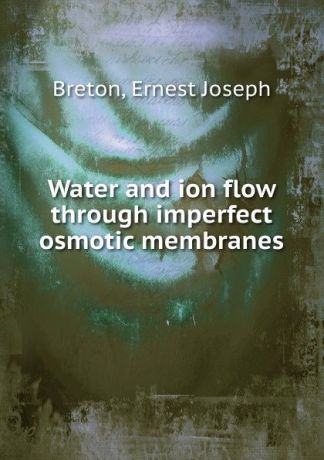 Ernest Joseph Breton Water and ion flow through imperfect osmotic membranes