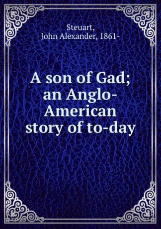 John Alexander Steuart A son of Gad