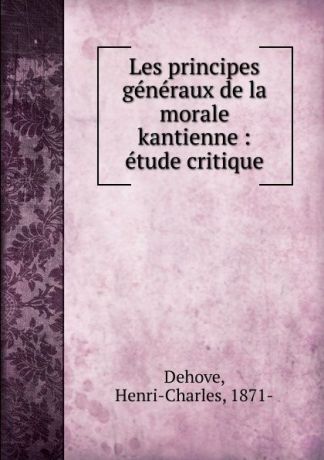Henri-Charles Dehove Les principes generaux de la morale kantienne