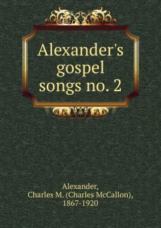 Charles McCallon Alexander Alexander.s gospel songs no. 2