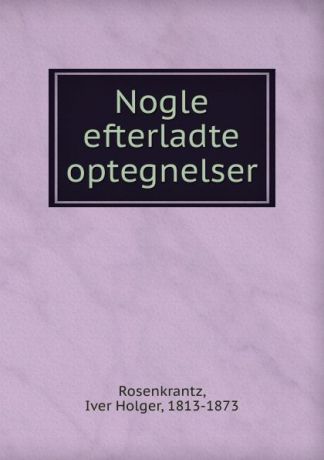 Iver Holger Rosenkrantz Nogle efterladte optegnelser