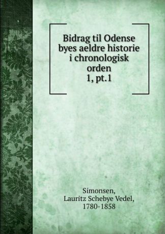 Lauritz Schebye Vedel Simonsen Bidrag til Odense byes aeldre historie i chronologisk orden