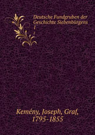 Joseph Kemény Deutsche Fundgruben der Geschichte Siebenburgens