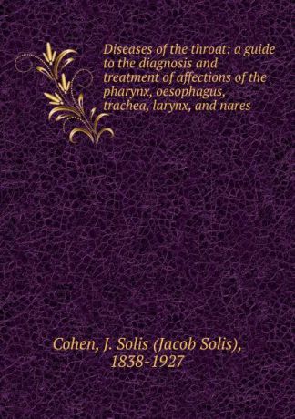 Jacob Solis Cohen Diseases of the throat