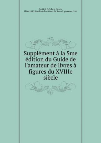 E. Crottet Supplement a la 5me edition du Guide de l.amateur de livres a figures du XVIIIe siecle