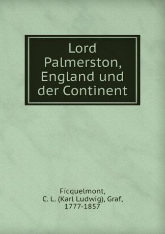 Karl Ludwig Ficquelmont Lord Palmerston, England und der Continent