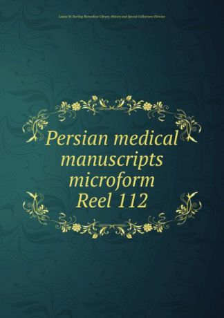 Louise M. Darling Biomedical Library. History and Special Collections Division Persian medical manuscripts microform