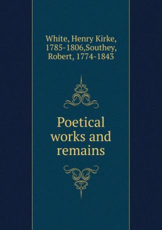 Henry Kirke White Poetical works and remains