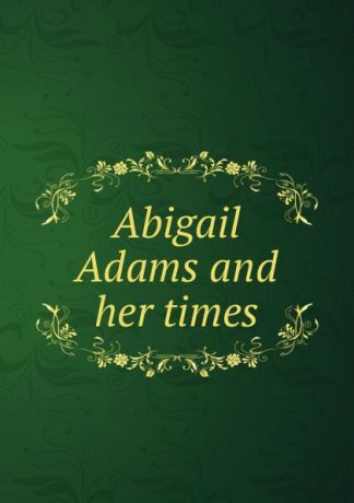 Richards Laura Elizabeth Abigail Adams and her times