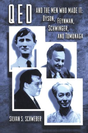 Silvan S. Schweber QED and the Men Who Made It. Dyson, Feynman, Schwinger, and Tomonaga