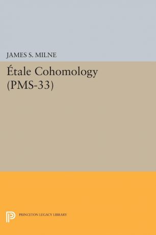 James S. Milne Etale Cohomology (PMS-33), Volume 33