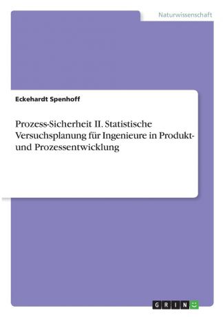 Eckehardt Spenhoff Prozess-Sicherheit II. Statistische Versuchsplanung fur Ingenieure in Produkt- und Prozessentwicklung