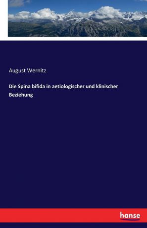 August Wernitz Die Spina bifida in aetiologischer und klinischer Beziehung