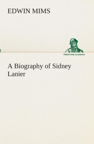 Edwin Mims A Biography of Sidney Lanier