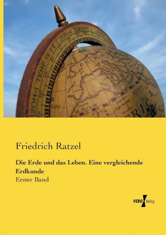Friedrich Ratzel Die Erde und das Leben. Eine vergleichende Erdkunde