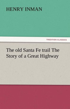 Henry Inman The Old Santa Fe Trail the Story of a Great Highway