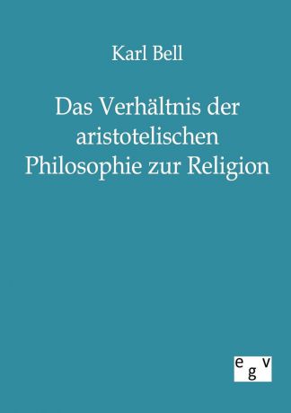 Karl Bell Das Verhaltnis der aristotelischen Philosophie zur Religion