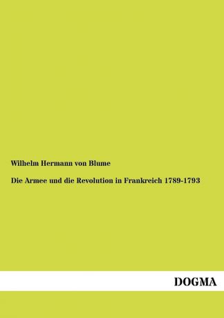 Wilhelm Hermann von Blume Die Armee und die Revolution in Frankreich 1789-1793