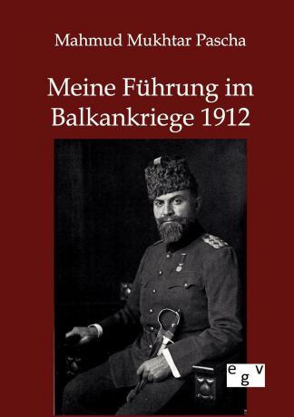 Mahmud Mukhtar Pascha Meine Fuhrung im Balkankriege 1912