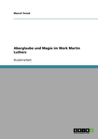 Marcel Tenud Aberglaube und Magie im Werk Martin Luthers